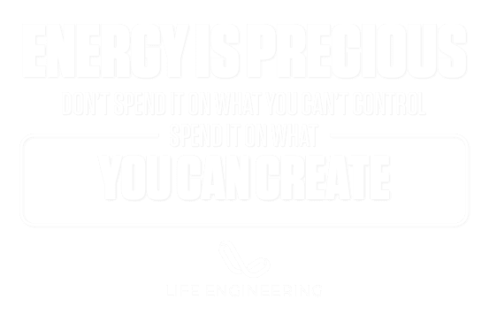 The energy of engagement is precious, don't spend it on what you can't control, spend it on what you can create - Life Engineering